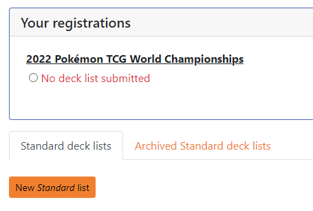 Example of your registrations section of the deck list creator page. The image shows a tournament with no deck list submitted and an Orange button labled new standard list